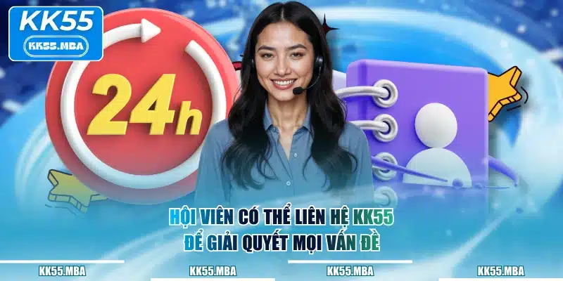 Hội viên có thể liên hệ KK55 để giải quyết mọi vấn đề