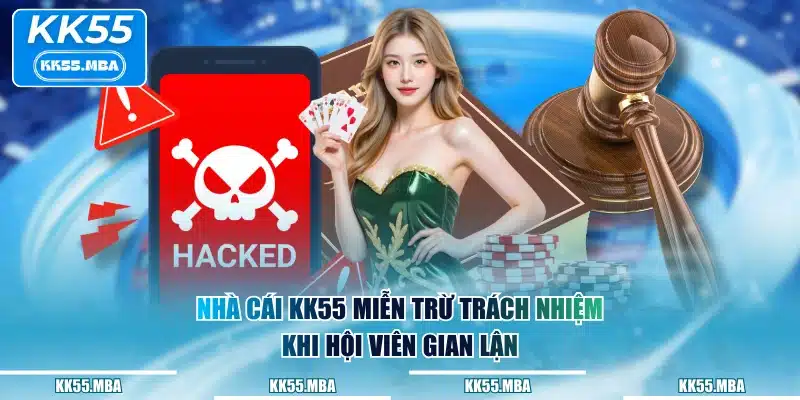 Nhà cái KK55 miễn trừ trách nhiệm khi hội viên gian lận