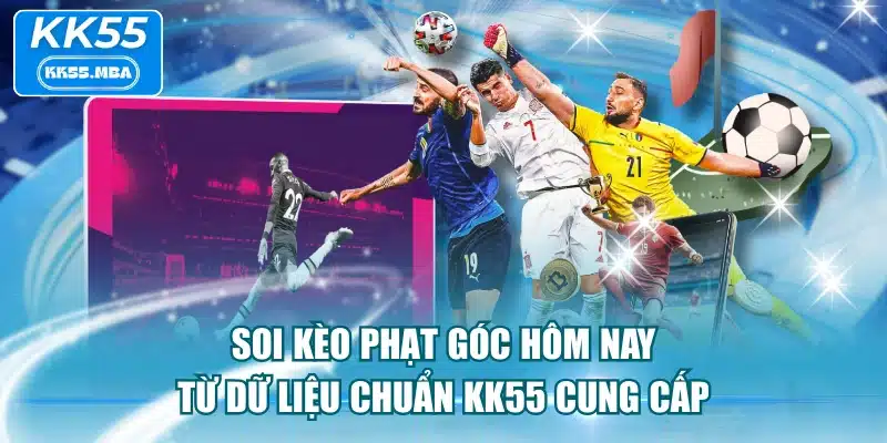 Soi Kèo Phạt Góc Hôm Nay Từ Dữ Liệu Chuẩn KK55 Cung Cấp