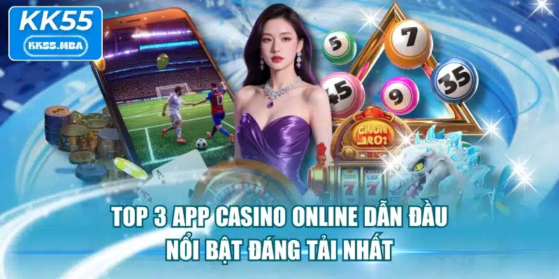 Top 3 App Casino Online Dẫn Đầu, Nổi Bật Đáng Tải Nhất