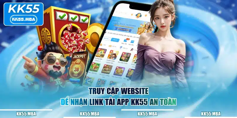 Truy cập website để nhận link tải app KK55 an toàn