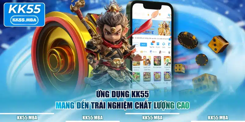Ứng dụng KK55 mang đến trải nghiệm chất lượng cao